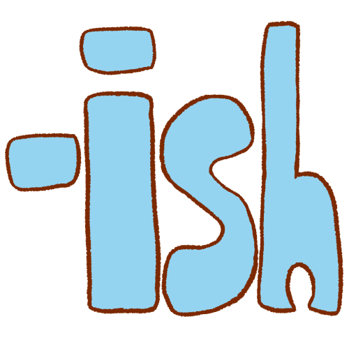 '-ish' in round blocky letters with brown outlines and light blue fills